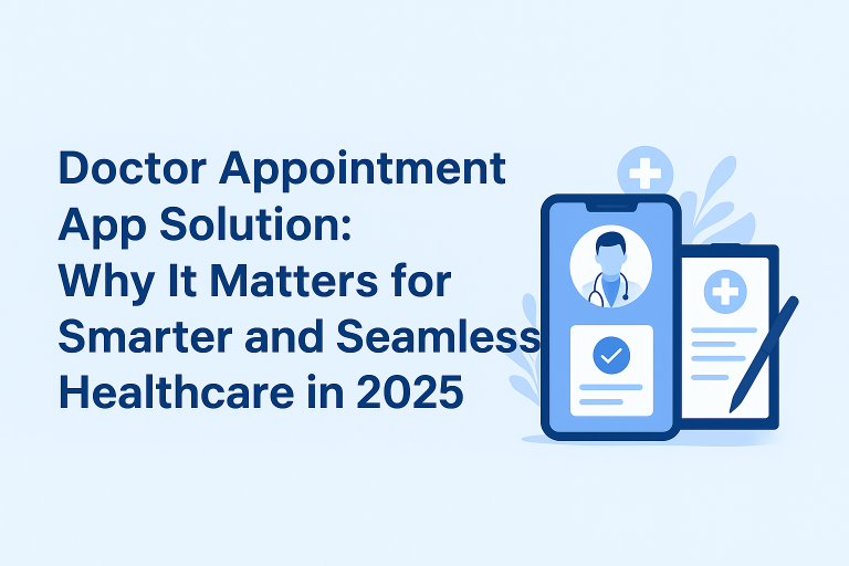 Doctor Appointment App Solution: Why It Matters for Smarter and Seamless Healthcare in 2025 Appointment App