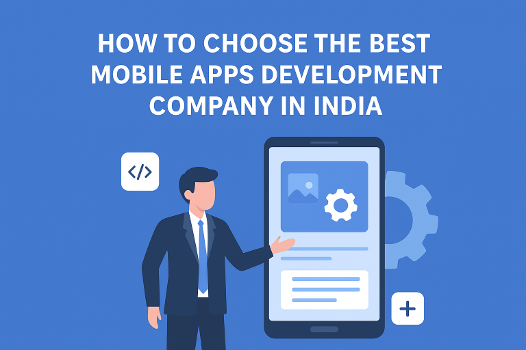 How to Choose the Best Mobile Apps Development Company in India Apps Development Company in India